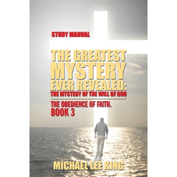 The Greatest Mystery Ever Revealed: The Mystery of the Will of God: The Obedience of Faith., (Paperback)