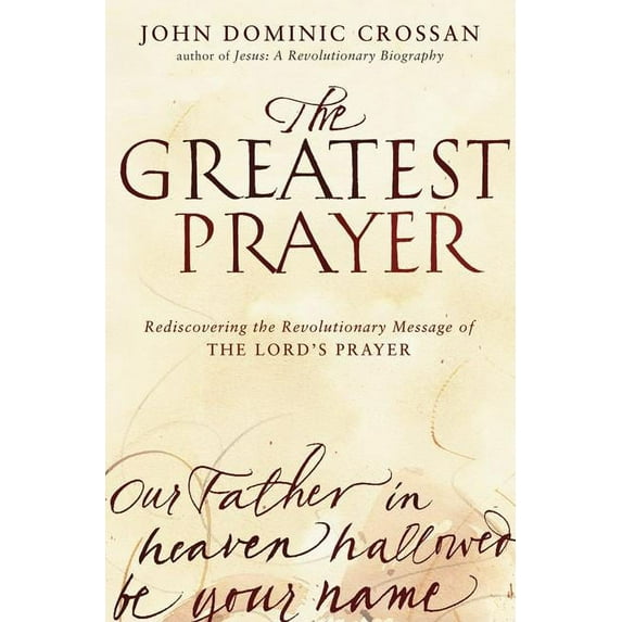 The Greatest Prayer: Rediscovering the Revolutionary Message of the Lord's Prayer, (Paperback)