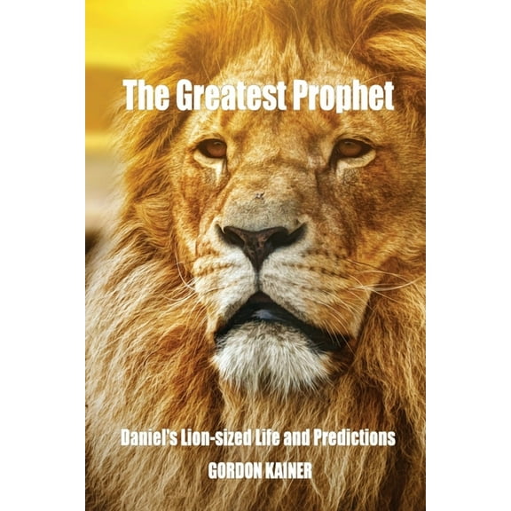 The Greatest Prophet: Daniel's Lion-sized Life and Predictions, (Paperback)