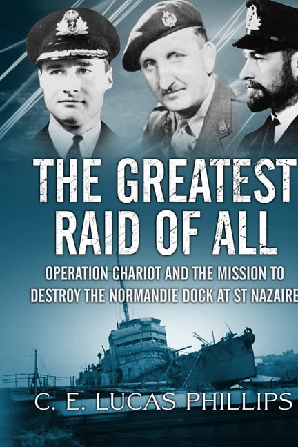 Daring Military Operations of World War The Greatest Raid of All: Operation Chariot and the Mission to Destroy the Normandie Dock at St Nazaire, (Paperback)