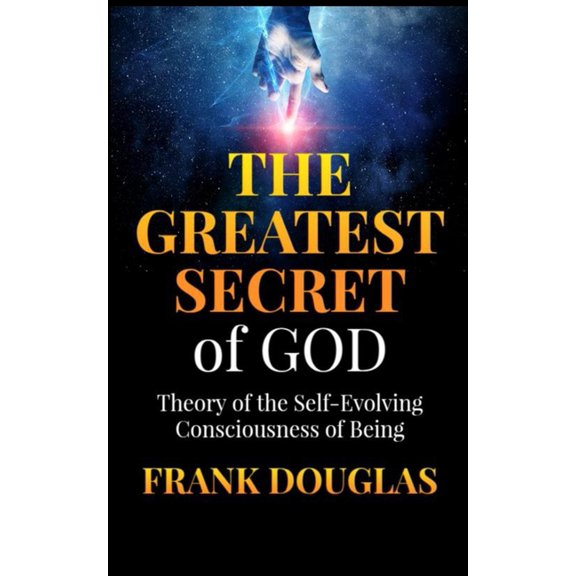 The Greatest Secret of God: Theory of the Self-Evolving Consciousness of Being, (Paperback)