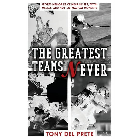 The Greatest Teams Never: Sports Memories of Near Misses, Total Messes, and Not-so-Magical Moments, (Paperback)