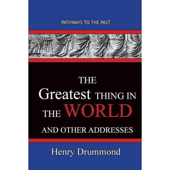 The Greatest Thing in the World And Other Addresses: Pathways To The Past, (Paperback)