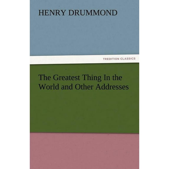 The Greatest Thing in the World and Other Addresses (Paperback)