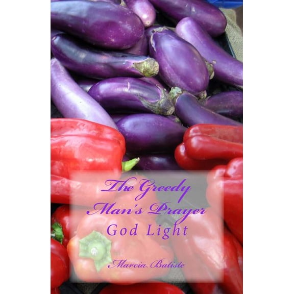 The Greedy Man's Prayer: God Light, (Paperback)