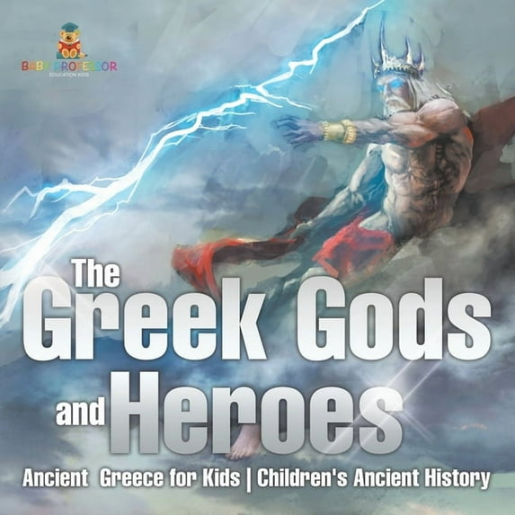 The Greek Gods and Heroes - Ancient Greece for Kids Children's Ancient History, (Paperback)