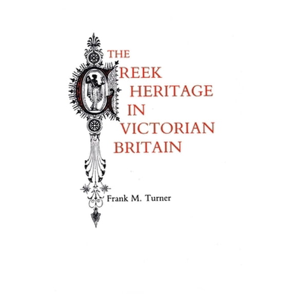 Pre-Owned The Greek Heritage in Victorian Britain (Paperback) 0300032579 9780300032574