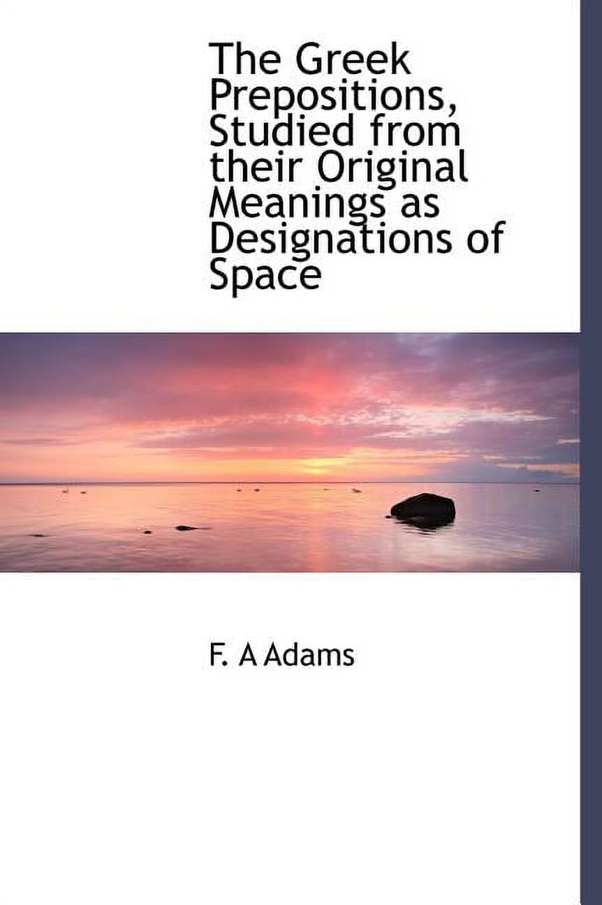 The Greek Prepositions, Studied from Their Original Meanings as Designations of Space (Hardcover)