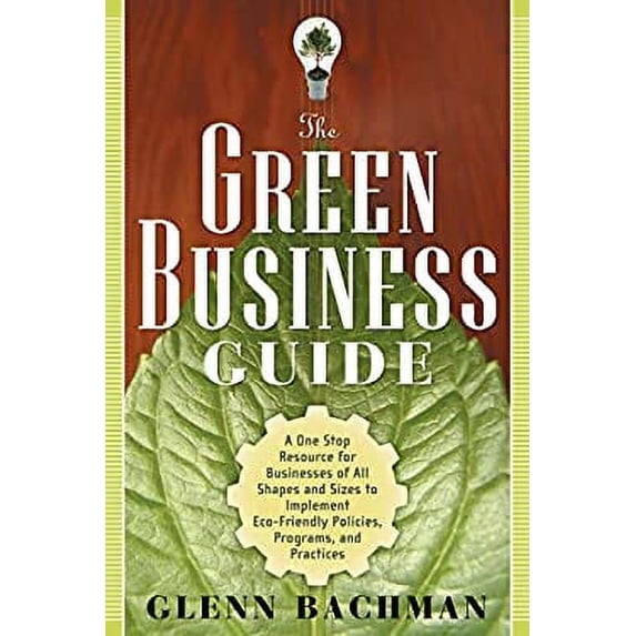 Pre-Owned The Green Business Guide: A One Stop Resource for Businesses of All Shapes and Sizes to Implement Eco-Friendly Policies, Programs, and Practices (Paperback) 1601630484 9781601630483