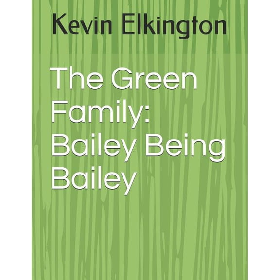The Green Family: Bailey Being Bailey (Paperback) by Kevin Elkington