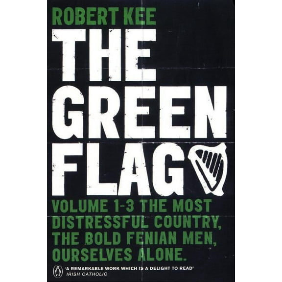 The Green Flag: Volume 1-3: The Most Distressful Country, The Bold Fenian Men, Ourselves Alone