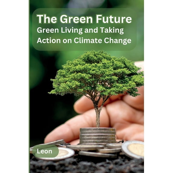 The Green Future: Green Living and Taking Action on Climate Change, (Paperback)
