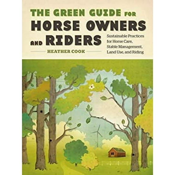 Pre-Owned The Green Guide for Horse Owners and Riders: Sustainable Practices for Horse Care, Stable Management, Land Use, and Riding (Hardcover) 1603421483 9781603421485
