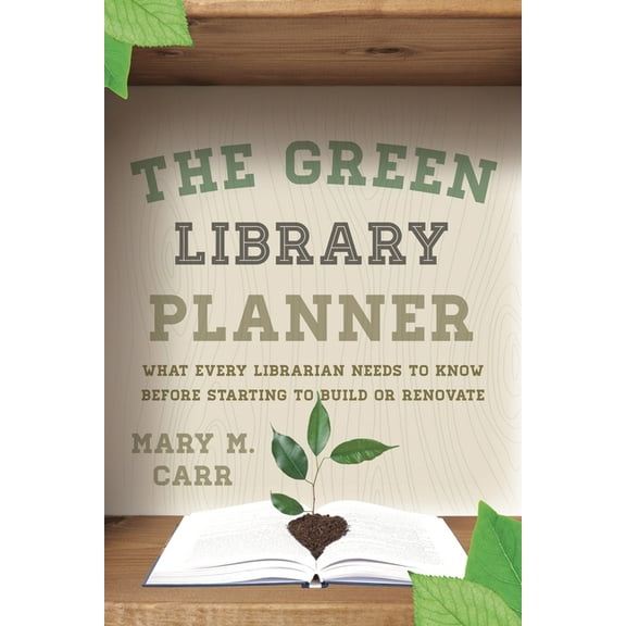 The Green Library Planner: What Every Librarian Needs to Know Before Starting to Build or Renovate, (Paperback)