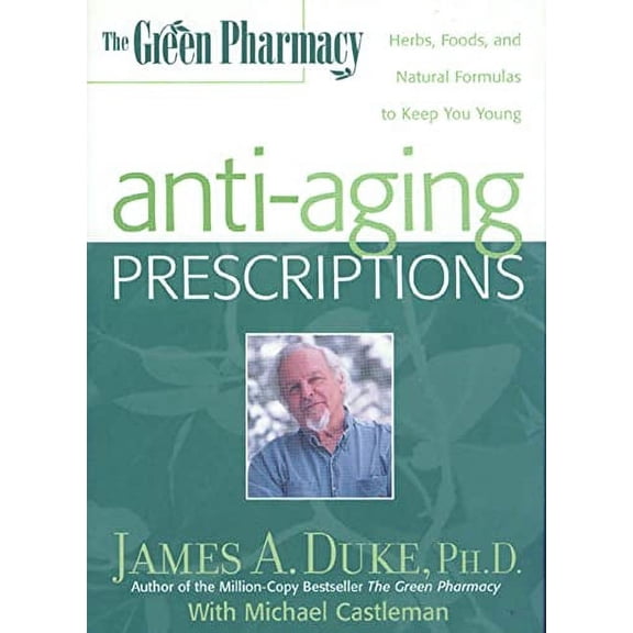 The Green Pharmacy Anti-Aging Prescriptions : Herbs, Foods, and Natural Formulas to Keep You Young (Hardcover)