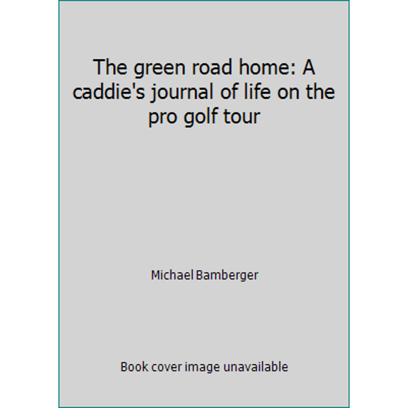 Pre-Owned The green road home: A caddie's journal of life on the pro golf tour (Hardcover) 0809251604 9780809251605