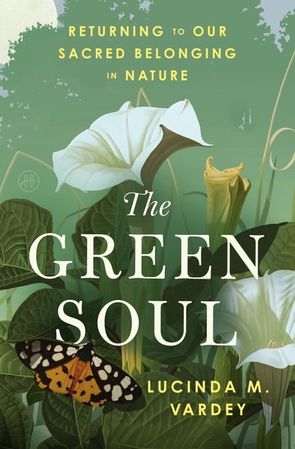 The Green Soul: Returning to Our Sacred Belonging in Nature, (Hardcover)