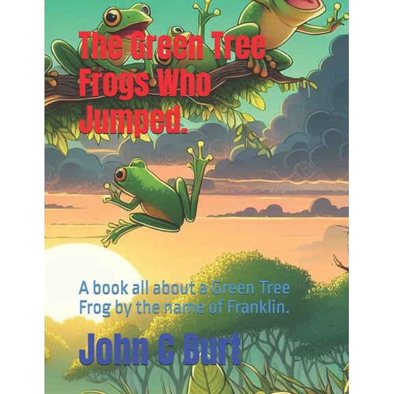 The Green Tree Frogs Who Jumped.: A book all about a Green Tree Frog by the name of Franklin., (Paperback)