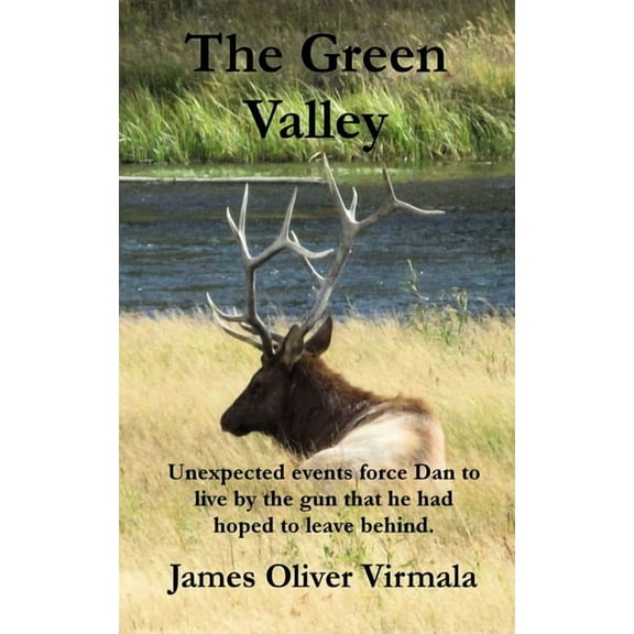 The Green Valley: Unexpected events force Dan to live by the gun (Paperback) by Mark Lashway, Gloria Virmala, James Oliver Virmala
