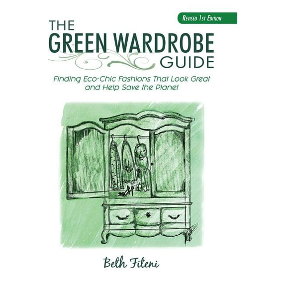 The Green Wardrobe Guide: Finding Eco-Chic Fashions That Look Great and Help Save the Planet, (Hardcover)