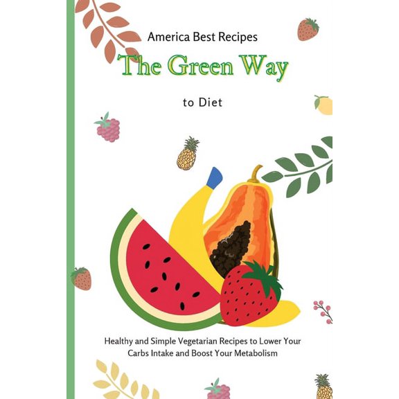 The Green Way to Diet: Healthy and Simple Vegetarian Recipes to Lower Your Carbs Intake and Boost Your Metabolism, (Paperback)