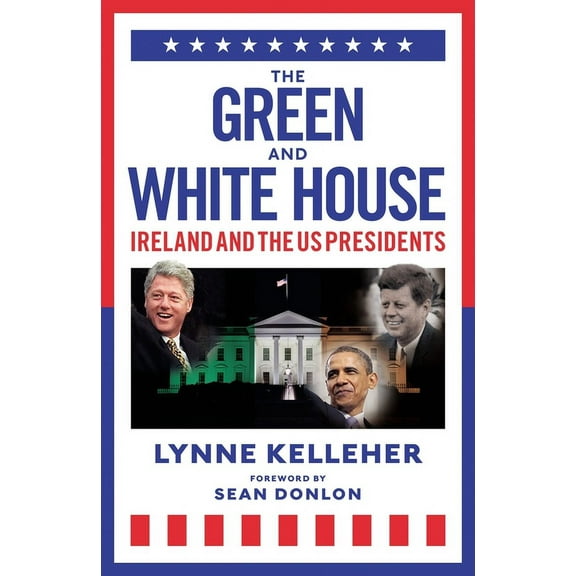 The Green & White House : Ireland and the US Presidents (Hardcover)