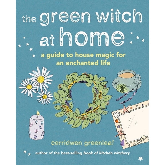 The Green Witch at Home: A Guide to House Magic for an Enchanted Life, (Hardcover)