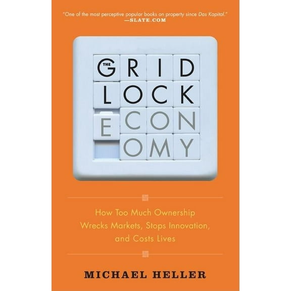 The Gridlock Economy: How Too Much Ownership Wrecks Markets, Stops Innovation, and Costs Lives, (Paperback)