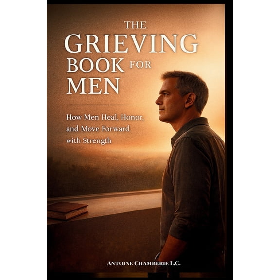 The Grieving Book for Men: How Man Heal, Honor, and Move Forward with Strength, (Paperback)