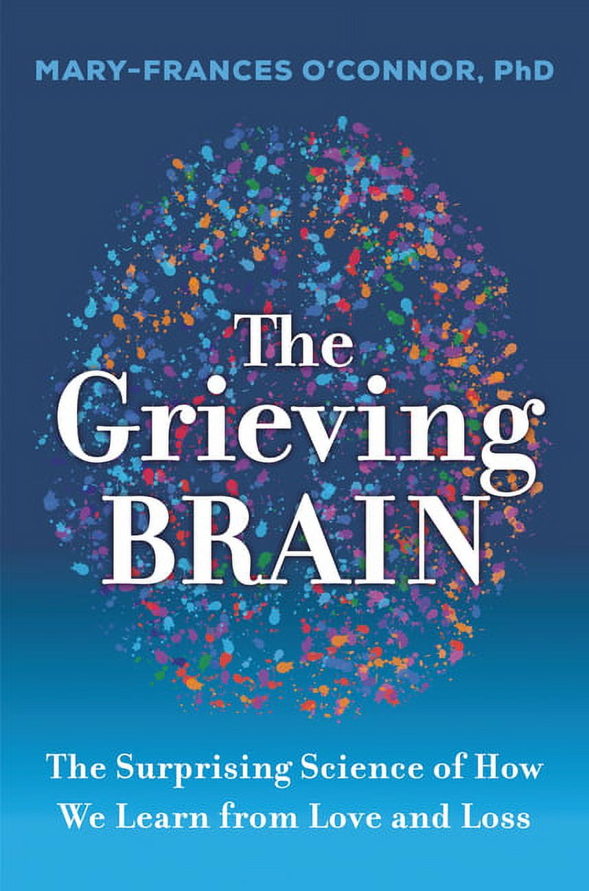 The Grieving Brain: The Surprising Science of How We Learn from Love and Loss, (Paperback)