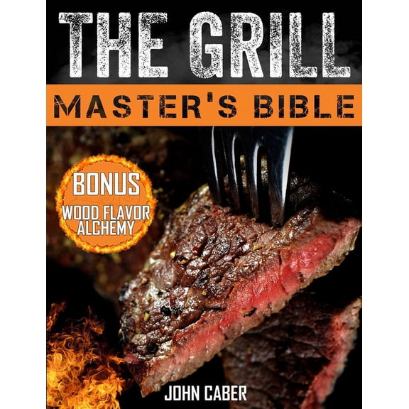 The Grill Master's Bible: Unlock the Craft of Superior Grilling with the Ultimate Smoker Cookbook & Delicious R, (Paperback)