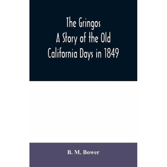 The Gringos: A Story Of The Old California Days In 1849, (Paperback)