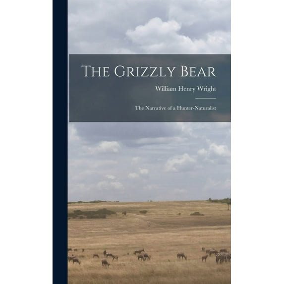 The Grizzly Bear: The Narrative of a Hunter-naturalist