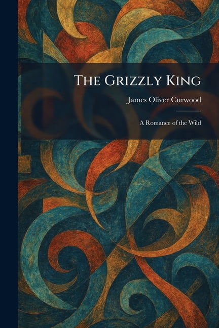 The Grizzly King: A Romance of the Wild, (Paperback)