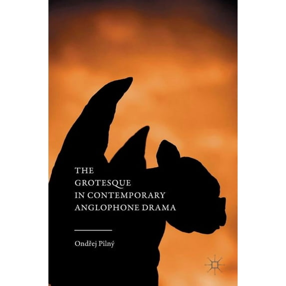 The Grotesque in Contemporary Anglophone Drama, (Hardcover)