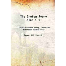 The Groton Avery clan Volume 1 1912 [Hardcover]