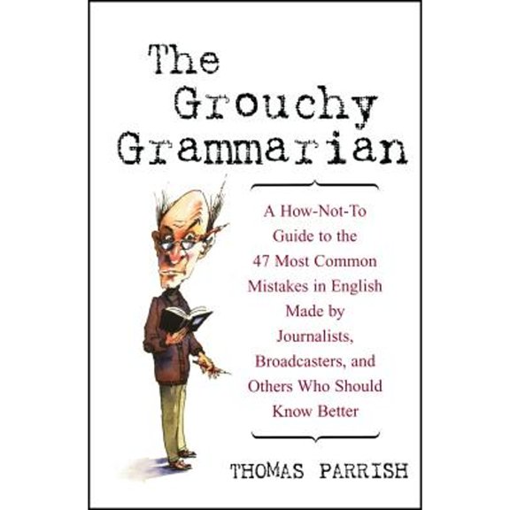 Pre-Owned The Grouchy Grammarian: A How-Not-To Guide to the 47 Most Common Mistakes in English Made by Journalists, Broadcasters, and Others Who Should (Hardcover) 0471223832 9780471223832