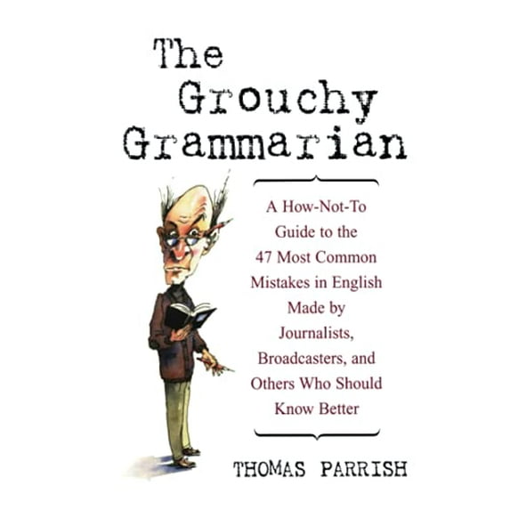 Pre-Owned The Grouchy Grammarian: A How-Not-To Guide to the 47 Most Common Mistakes in English Made by Journalists, Broadcasters, and Others Who Should Know Better, 9780471223832, Hardcover, 1 edition