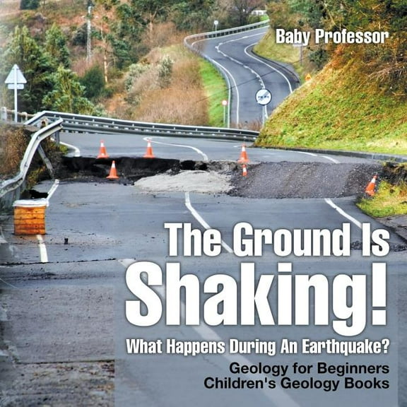 The Ground Is Shaking! What Happens During An Earthquake? Geology for Beginners Children's Geology Books (Paperback)