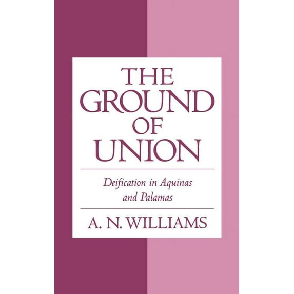 The Ground of Union: Deification in Aquinas and Palamas, (Hardcover)