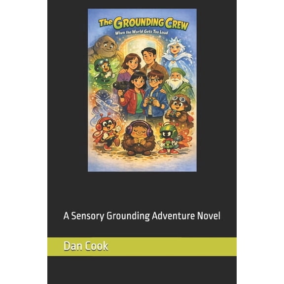 The Grounding Crew - When the World Gets Too Loud!: A Sensory Grounding Adventure Novel, (Paperback)