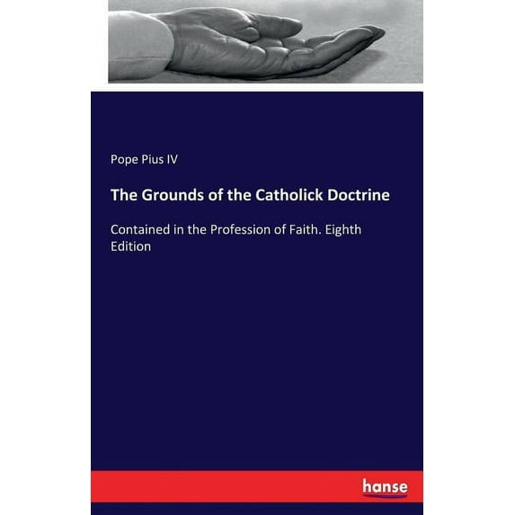 The Grounds of the Catholick Doctrine: Contained in the Profession of Faith. Eighth Edition, (Paperback)