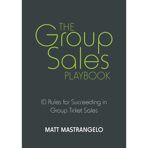 The Group Sales Playbook: 10 Rules for Succeeding in Group Ticket Sales, (Paperback)