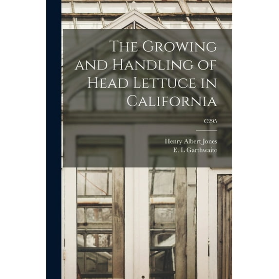 The Growing and Handling of Head Lettuce in California; C295, (Paperback)