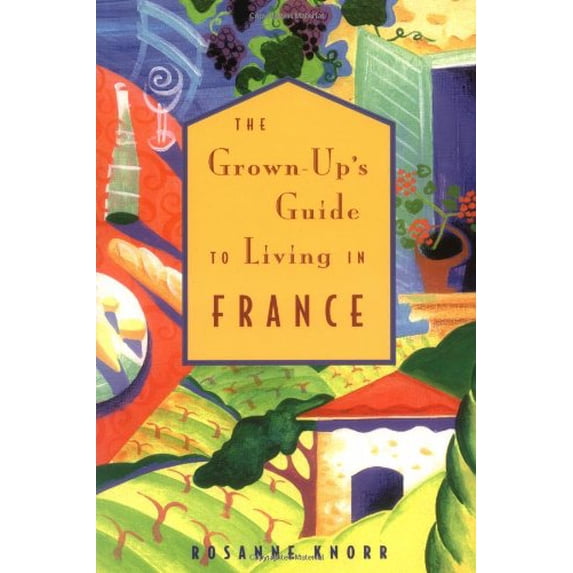 Pre-Owned The Grown-Up's Guide to Living in France: The Essential Guide to Customs & Culture (Paperback) 1580081452 9781580081450