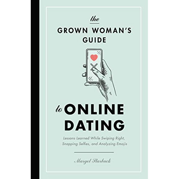 Pre-Owned The Grown Woman's Guide to Online Dating: Lessons Learned While Swiping Right, Snapping Selfies, and Analyzing Emojis (Paperback) 1400217008 9781400217007