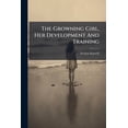 thumbnail image 1 of The Growning Girl, Her Development And Training (Paperback), 1 of 1