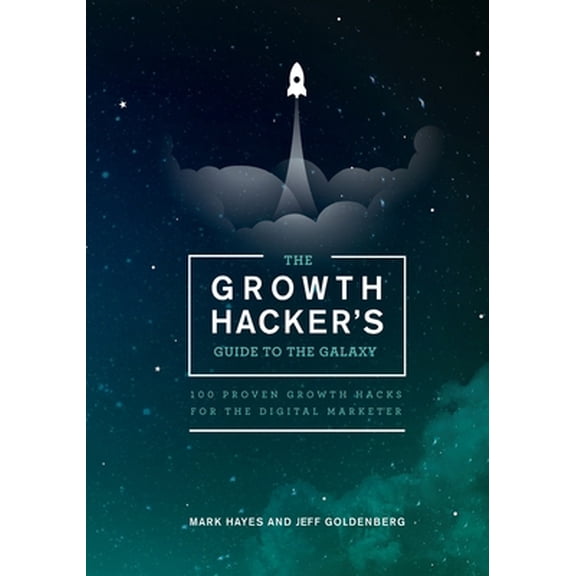 Pre-Owned The Growth Hacker's Guide to the Galaxy: 100 Proven Growth Hacks for the Digital Marketer (Paperback) 1940715032 9781940715032