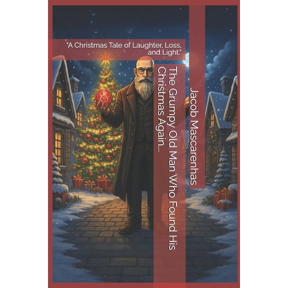 The Grumpy Old Man Who Found His Christmas Again...: "A Christmas Tale of Laughter, Loss, and Light.", (Paperback)