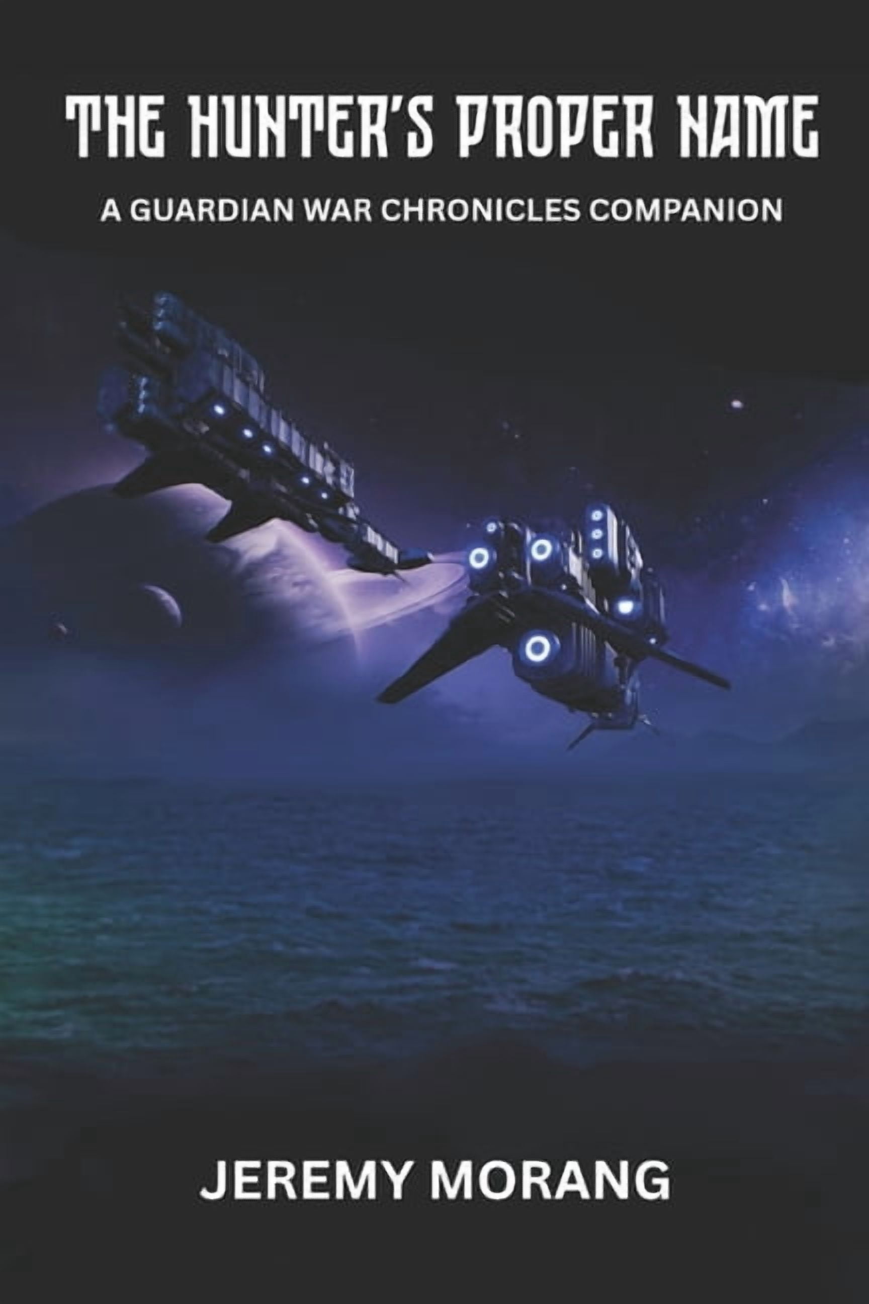 The Guardian War Chronicles The Hunter's Proper Name: Tales, Poems and Short Stories from the Exterior Vol II, (Paperback)
